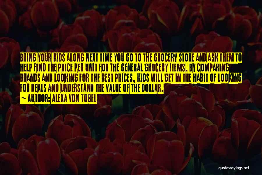 Alexa Von Tobel Quotes: Bring Your Kids Along Next Time You Go To The Grocery Store And Ask Them To Help Find The Price