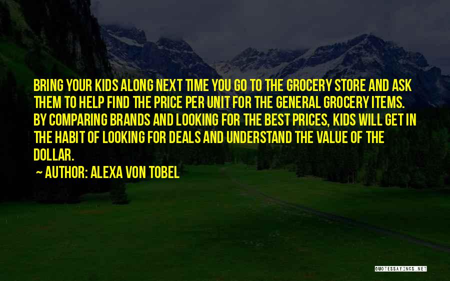 Alexa Von Tobel Quotes: Bring Your Kids Along Next Time You Go To The Grocery Store And Ask Them To Help Find The Price