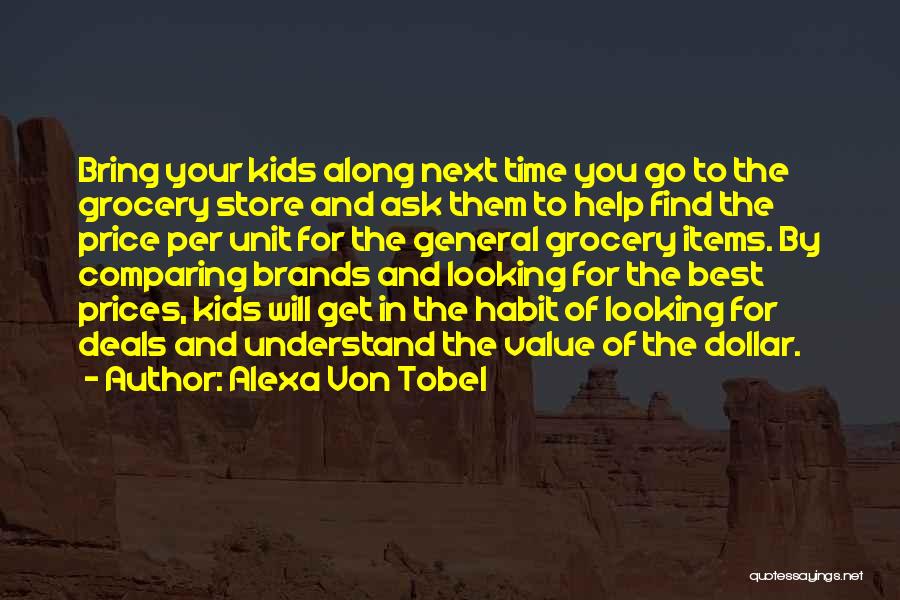 Alexa Von Tobel Quotes: Bring Your Kids Along Next Time You Go To The Grocery Store And Ask Them To Help Find The Price