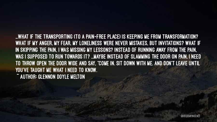 Glennon Doyle Melton Quotes: ...what If The Transporting (to A Pain-free Place) Is Keeping Me From Transformation? What If My Anger, My Fear, My