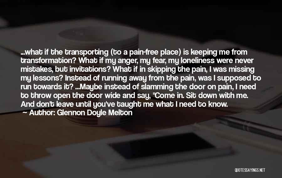 Glennon Doyle Melton Quotes: ...what If The Transporting (to A Pain-free Place) Is Keeping Me From Transformation? What If My Anger, My Fear, My