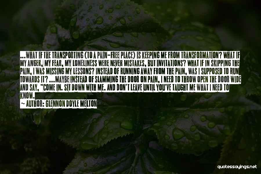 Glennon Doyle Melton Quotes: ...what If The Transporting (to A Pain-free Place) Is Keeping Me From Transformation? What If My Anger, My Fear, My