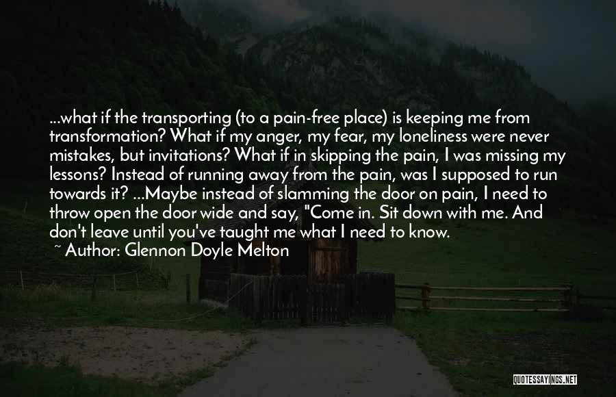 Glennon Doyle Melton Quotes: ...what If The Transporting (to A Pain-free Place) Is Keeping Me From Transformation? What If My Anger, My Fear, My