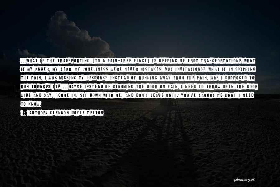 Glennon Doyle Melton Quotes: ...what If The Transporting (to A Pain-free Place) Is Keeping Me From Transformation? What If My Anger, My Fear, My