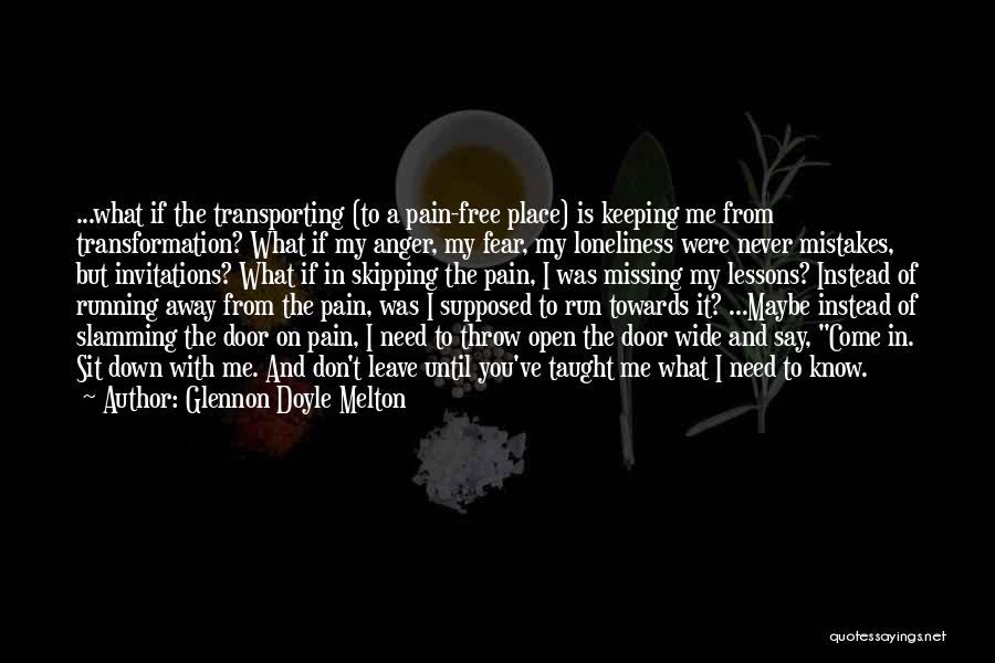 Glennon Doyle Melton Quotes: ...what If The Transporting (to A Pain-free Place) Is Keeping Me From Transformation? What If My Anger, My Fear, My