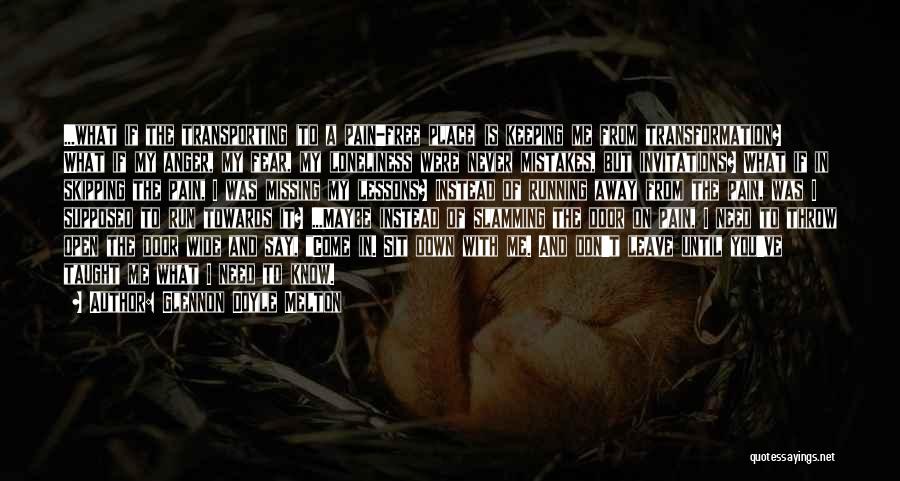 Glennon Doyle Melton Quotes: ...what If The Transporting (to A Pain-free Place) Is Keeping Me From Transformation? What If My Anger, My Fear, My
