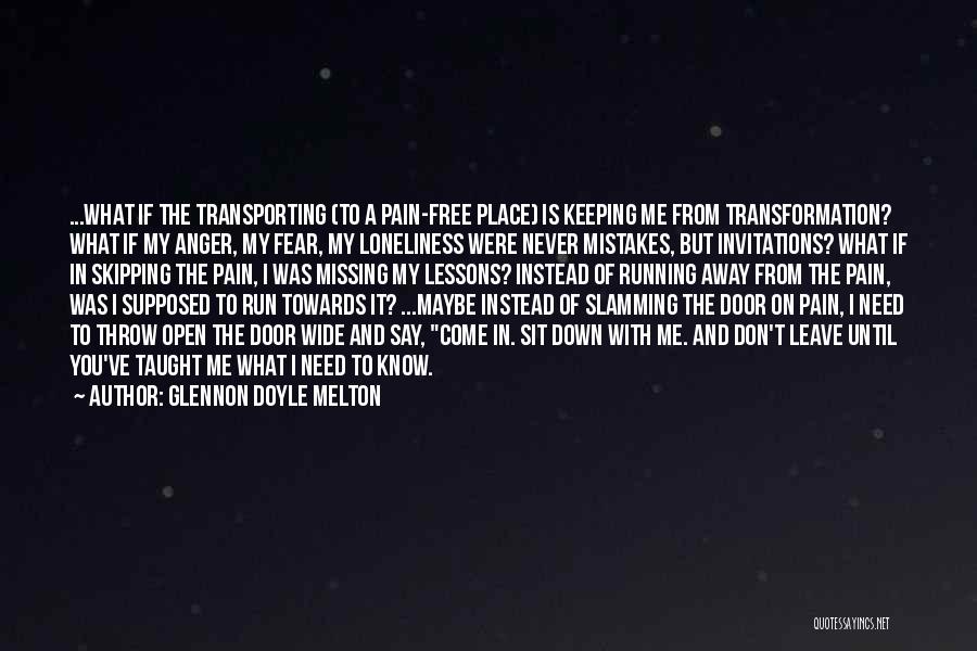 Glennon Doyle Melton Quotes: ...what If The Transporting (to A Pain-free Place) Is Keeping Me From Transformation? What If My Anger, My Fear, My