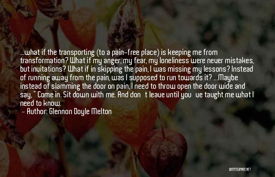 Glennon Doyle Melton Quotes: ...what If The Transporting (to A Pain-free Place) Is Keeping Me From Transformation? What If My Anger, My Fear, My