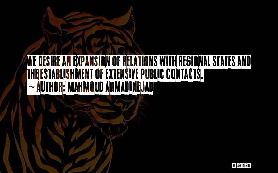 Mahmoud Ahmadinejad Quotes: We Desire An Expansion Of Relations With Regional States And The Establishment Of Extensive Public Contacts.