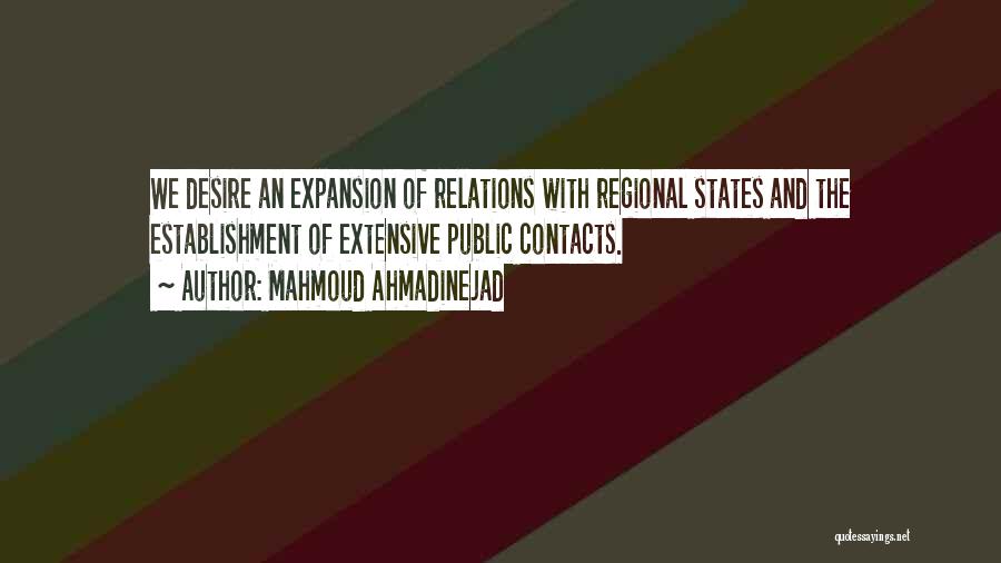 Mahmoud Ahmadinejad Quotes: We Desire An Expansion Of Relations With Regional States And The Establishment Of Extensive Public Contacts.