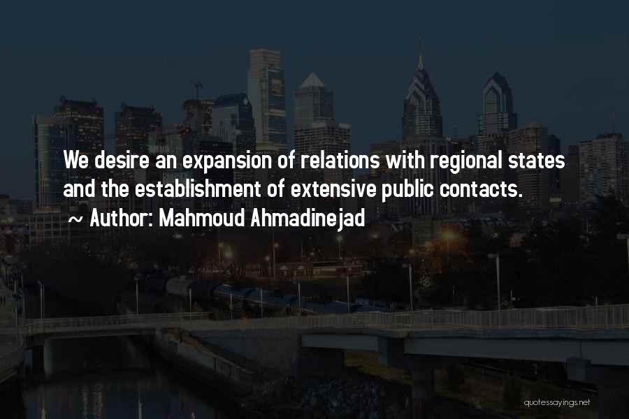 Mahmoud Ahmadinejad Quotes: We Desire An Expansion Of Relations With Regional States And The Establishment Of Extensive Public Contacts.