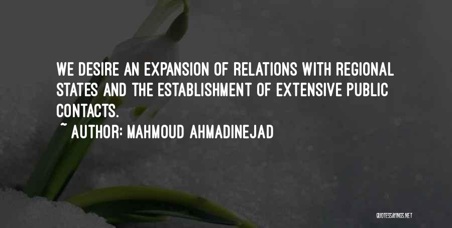 Mahmoud Ahmadinejad Quotes: We Desire An Expansion Of Relations With Regional States And The Establishment Of Extensive Public Contacts.