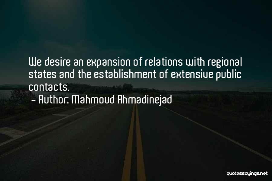 Mahmoud Ahmadinejad Quotes: We Desire An Expansion Of Relations With Regional States And The Establishment Of Extensive Public Contacts.