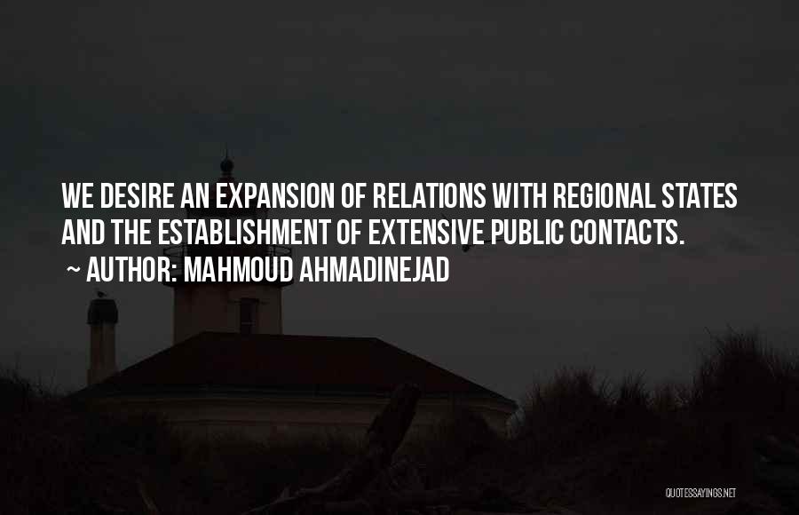 Mahmoud Ahmadinejad Quotes: We Desire An Expansion Of Relations With Regional States And The Establishment Of Extensive Public Contacts.