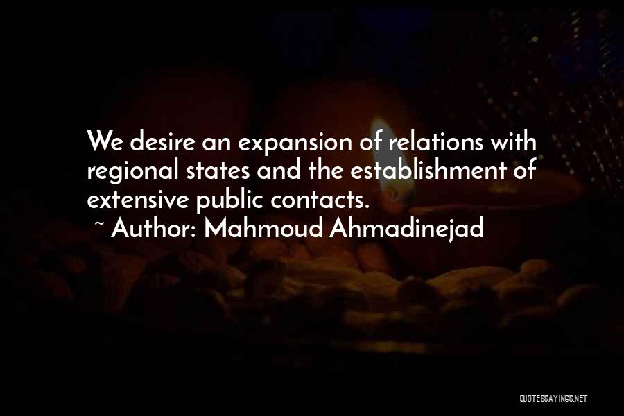 Mahmoud Ahmadinejad Quotes: We Desire An Expansion Of Relations With Regional States And The Establishment Of Extensive Public Contacts.