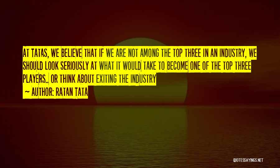 Ratan Tata Quotes: At Tatas, We Believe That If We Are Not Among The Top Three In An Industry, We Should Look Seriously