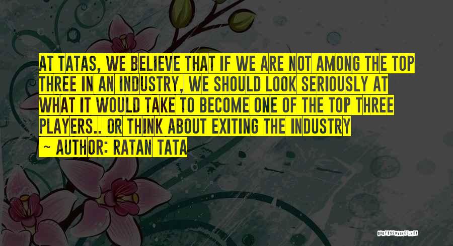 Ratan Tata Quotes: At Tatas, We Believe That If We Are Not Among The Top Three In An Industry, We Should Look Seriously