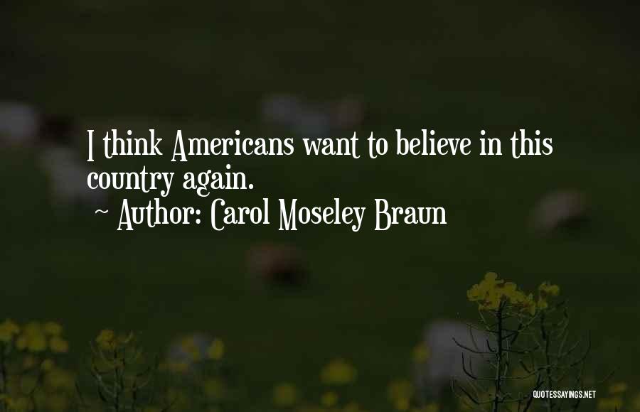 Carol Moseley Braun Quotes: I Think Americans Want To Believe In This Country Again.