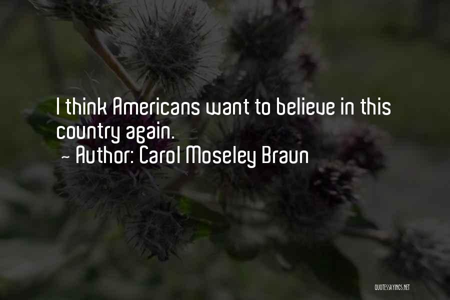 Carol Moseley Braun Quotes: I Think Americans Want To Believe In This Country Again.