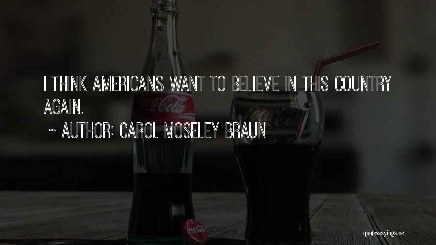 Carol Moseley Braun Quotes: I Think Americans Want To Believe In This Country Again.
