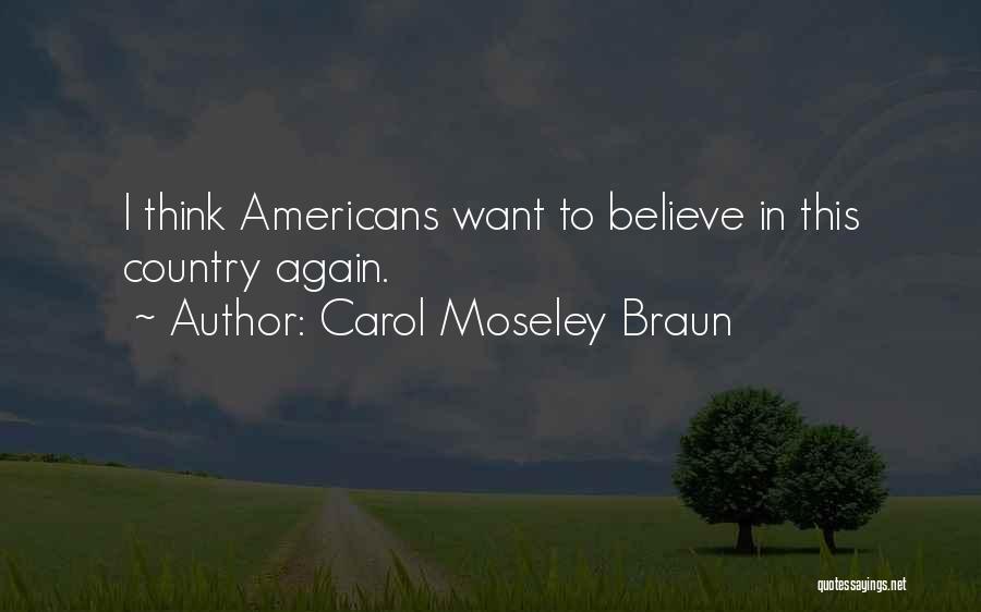 Carol Moseley Braun Quotes: I Think Americans Want To Believe In This Country Again.