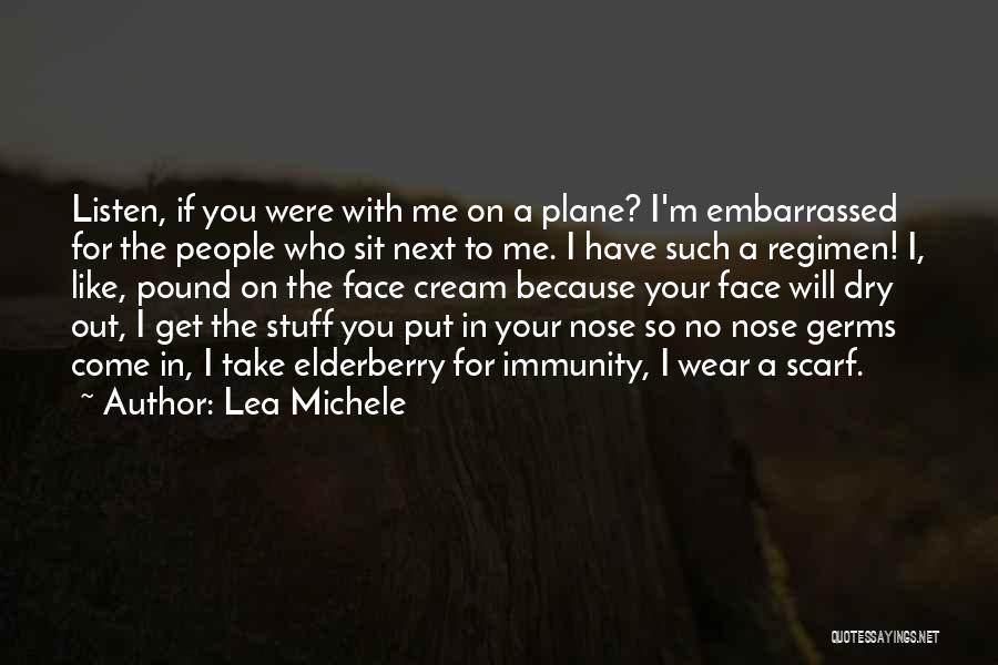 Lea Michele Quotes: Listen, If You Were With Me On A Plane? I'm Embarrassed For The People Who Sit Next To Me. I