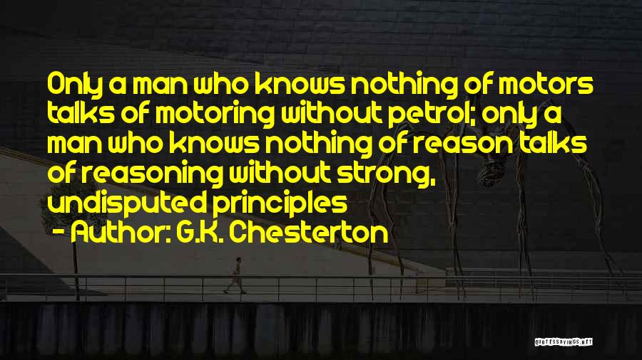 G.K. Chesterton Quotes: Only A Man Who Knows Nothing Of Motors Talks Of Motoring Without Petrol; Only A Man Who Knows Nothing Of
