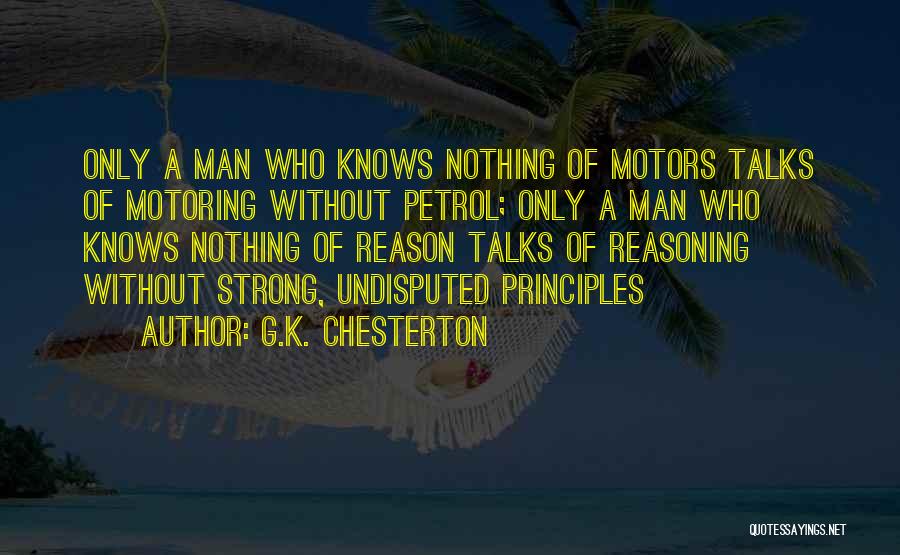 G.K. Chesterton Quotes: Only A Man Who Knows Nothing Of Motors Talks Of Motoring Without Petrol; Only A Man Who Knows Nothing Of