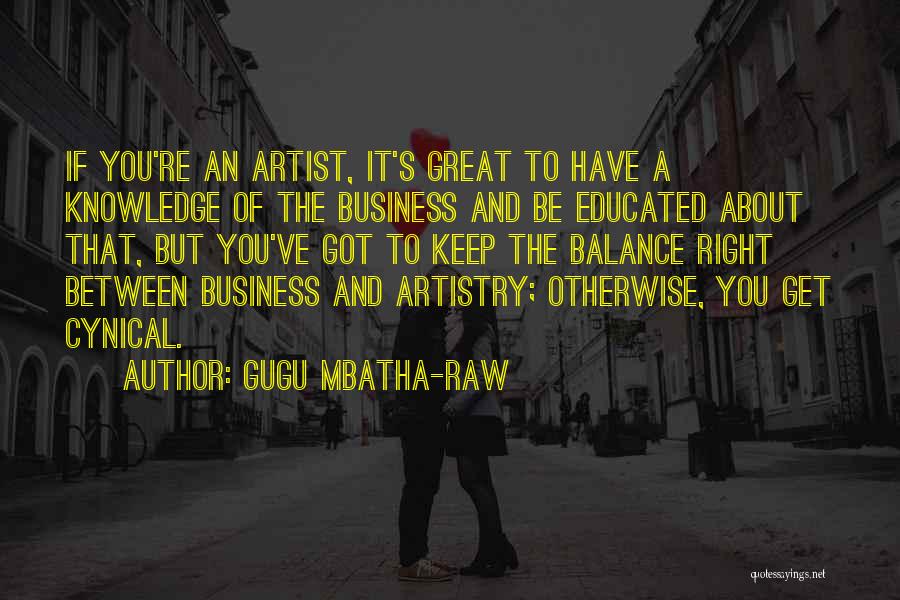 Gugu Mbatha-Raw Quotes: If You're An Artist, It's Great To Have A Knowledge Of The Business And Be Educated About That, But You've