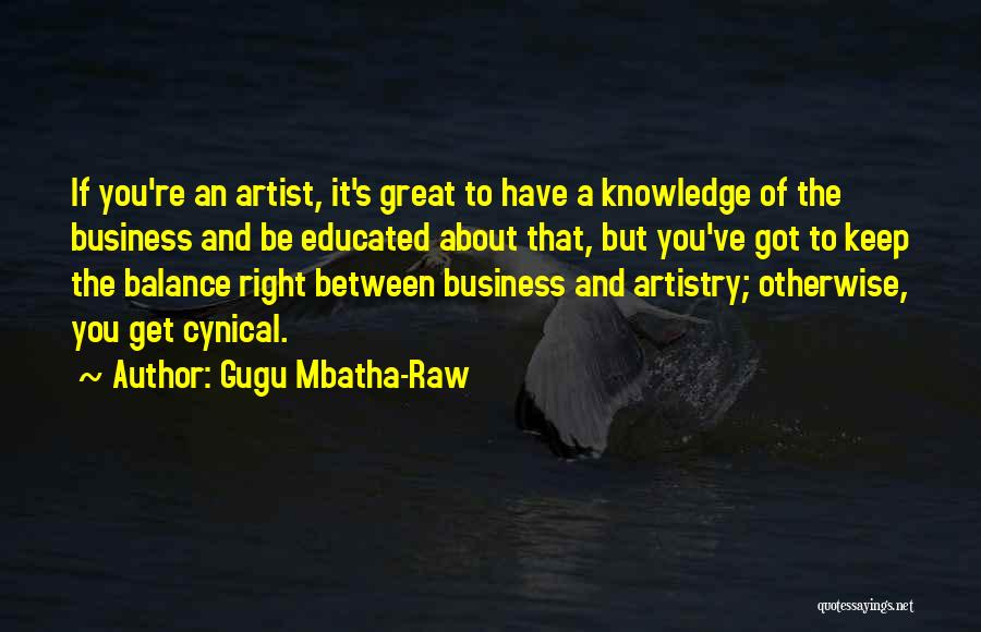 Gugu Mbatha-Raw Quotes: If You're An Artist, It's Great To Have A Knowledge Of The Business And Be Educated About That, But You've