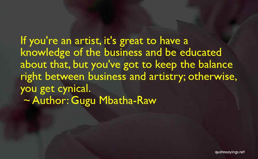 Gugu Mbatha-Raw Quotes: If You're An Artist, It's Great To Have A Knowledge Of The Business And Be Educated About That, But You've