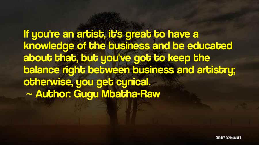 Gugu Mbatha-Raw Quotes: If You're An Artist, It's Great To Have A Knowledge Of The Business And Be Educated About That, But You've