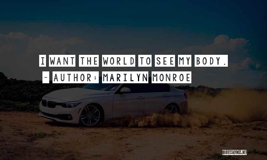 Marilyn Monroe Quotes: I Want The World To See My Body.