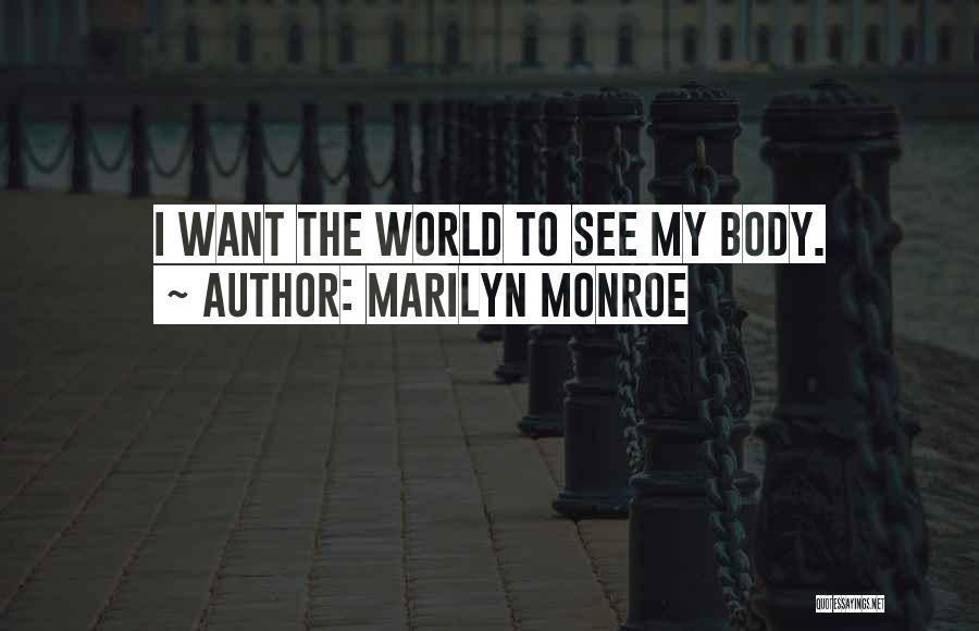 Marilyn Monroe Quotes: I Want The World To See My Body.