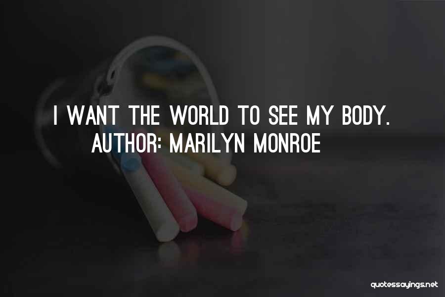 Marilyn Monroe Quotes: I Want The World To See My Body.