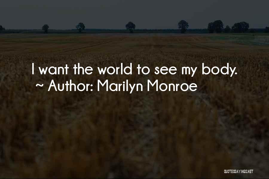 Marilyn Monroe Quotes: I Want The World To See My Body.