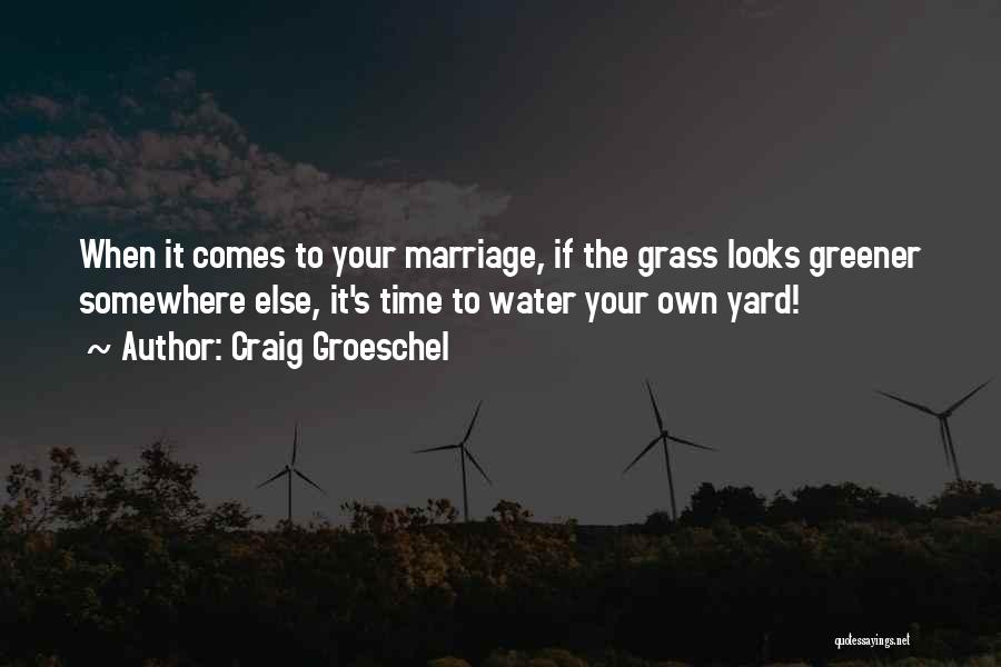 Craig Groeschel Quotes: When It Comes To Your Marriage, If The Grass Looks Greener Somewhere Else, It's Time To Water Your Own Yard!