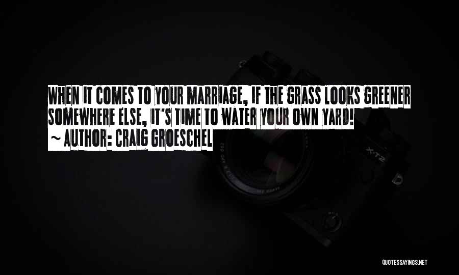 Craig Groeschel Quotes: When It Comes To Your Marriage, If The Grass Looks Greener Somewhere Else, It's Time To Water Your Own Yard!