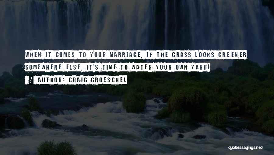 Craig Groeschel Quotes: When It Comes To Your Marriage, If The Grass Looks Greener Somewhere Else, It's Time To Water Your Own Yard!