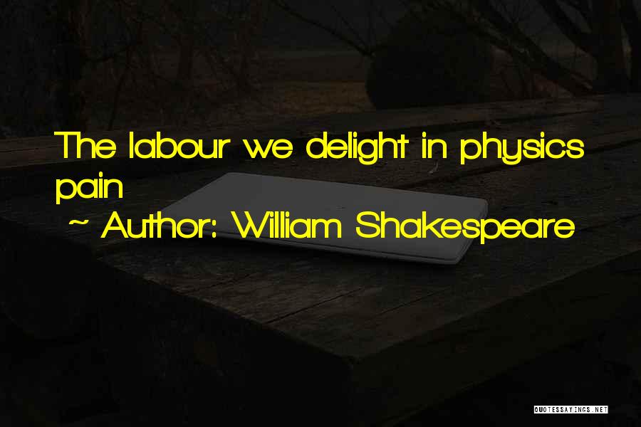 William Shakespeare Quotes: The Labour We Delight In Physics Pain