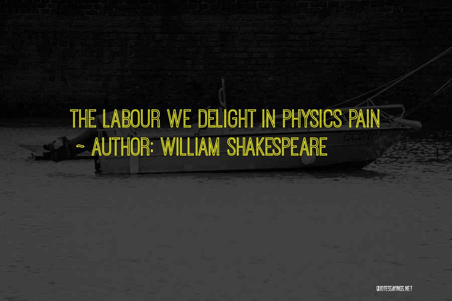 William Shakespeare Quotes: The Labour We Delight In Physics Pain