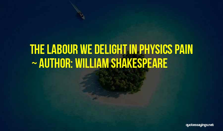 William Shakespeare Quotes: The Labour We Delight In Physics Pain