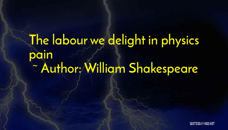 William Shakespeare Quotes: The Labour We Delight In Physics Pain