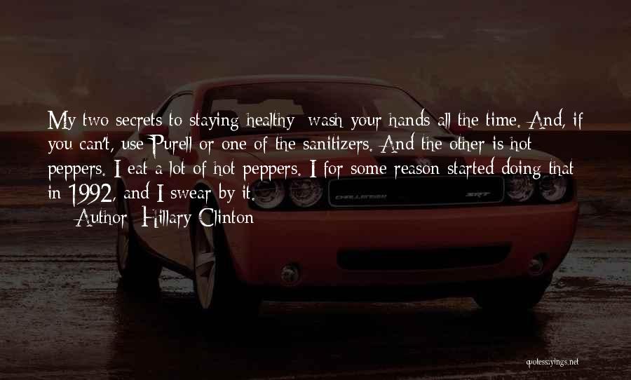 Hillary Clinton Quotes: My Two Secrets To Staying Healthy: Wash Your Hands All The Time. And, If You Can't, Use Purell Or One