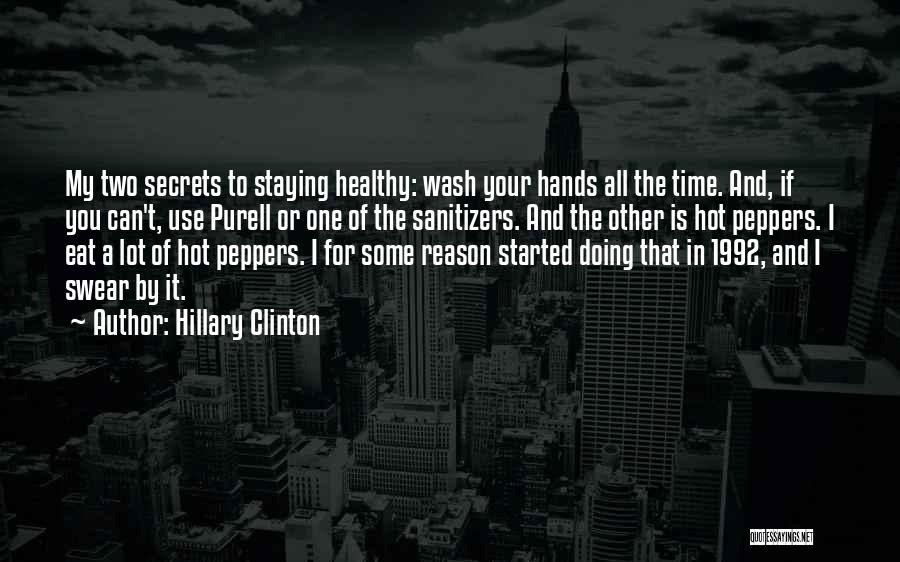 Hillary Clinton Quotes: My Two Secrets To Staying Healthy: Wash Your Hands All The Time. And, If You Can't, Use Purell Or One