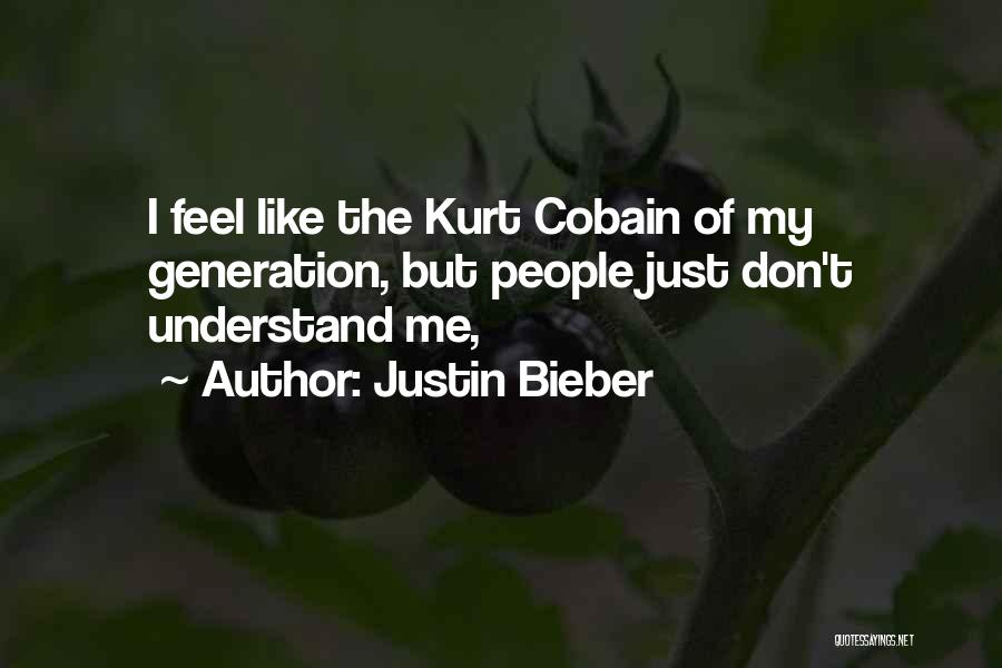 Justin Bieber Quotes: I Feel Like The Kurt Cobain Of My Generation, But People Just Don't Understand Me,