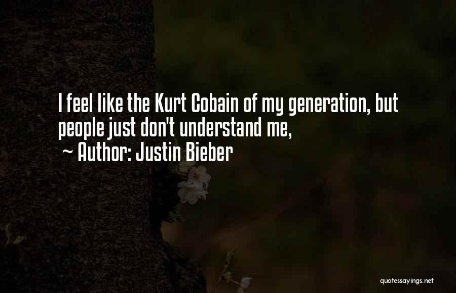 Justin Bieber Quotes: I Feel Like The Kurt Cobain Of My Generation, But People Just Don't Understand Me,