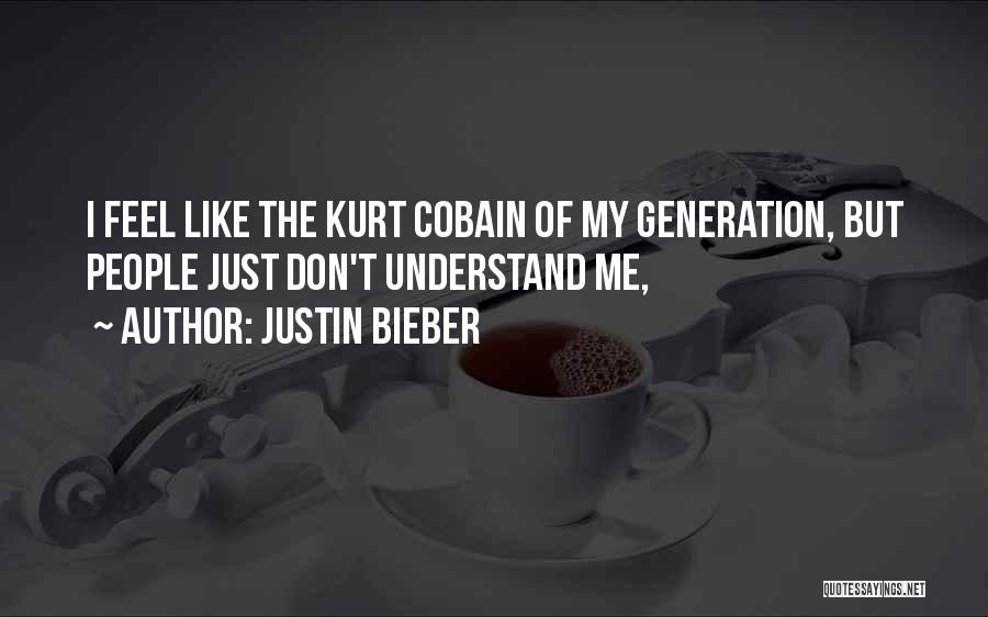 Justin Bieber Quotes: I Feel Like The Kurt Cobain Of My Generation, But People Just Don't Understand Me,