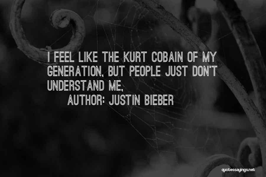 Justin Bieber Quotes: I Feel Like The Kurt Cobain Of My Generation, But People Just Don't Understand Me,