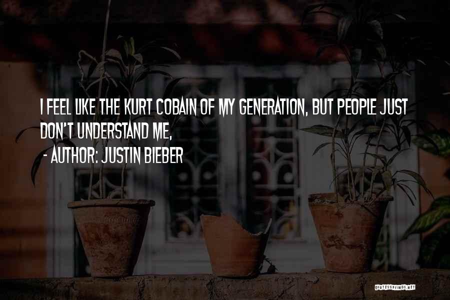 Justin Bieber Quotes: I Feel Like The Kurt Cobain Of My Generation, But People Just Don't Understand Me,